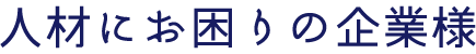 人材にお困りの企業様